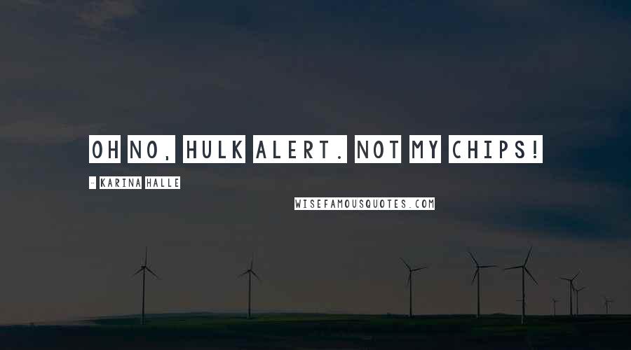 Karina Halle Quotes: Oh no, Hulk alert. Not my chips!