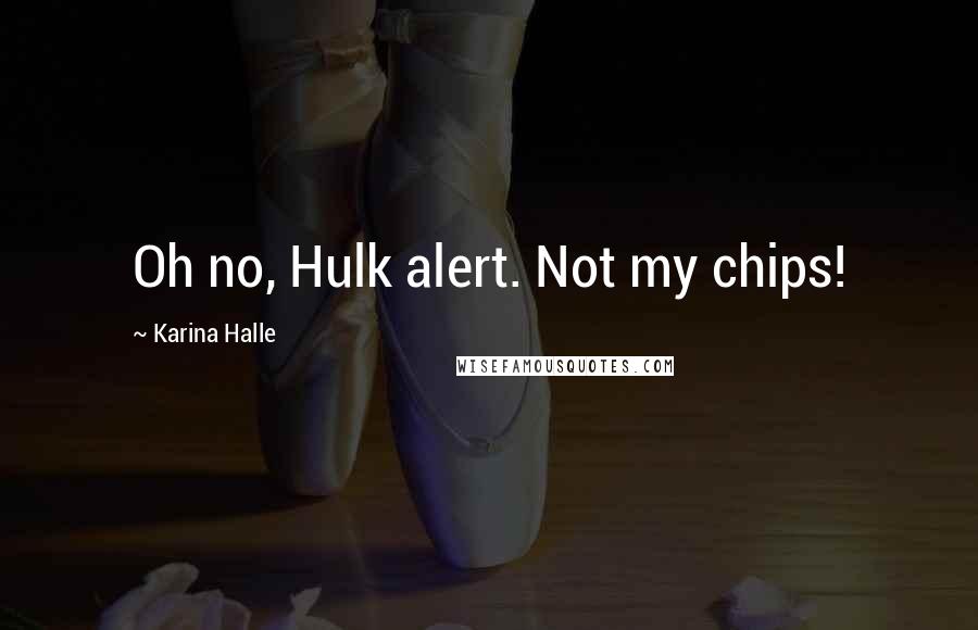 Karina Halle Quotes: Oh no, Hulk alert. Not my chips!