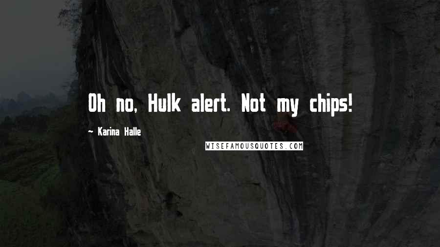 Karina Halle Quotes: Oh no, Hulk alert. Not my chips!