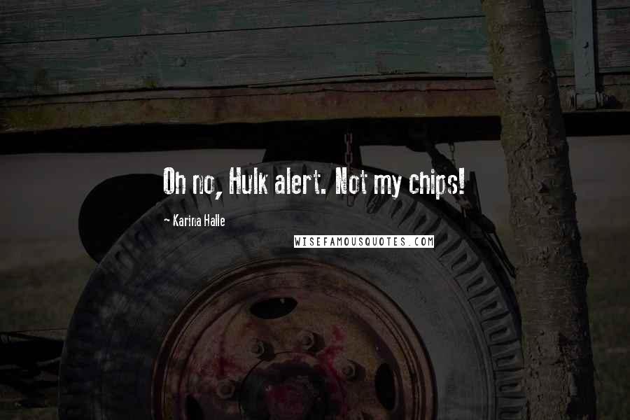Karina Halle Quotes: Oh no, Hulk alert. Not my chips!