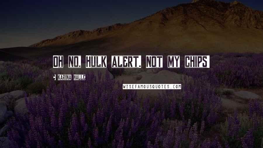 Karina Halle Quotes: Oh no, Hulk alert. Not my chips!