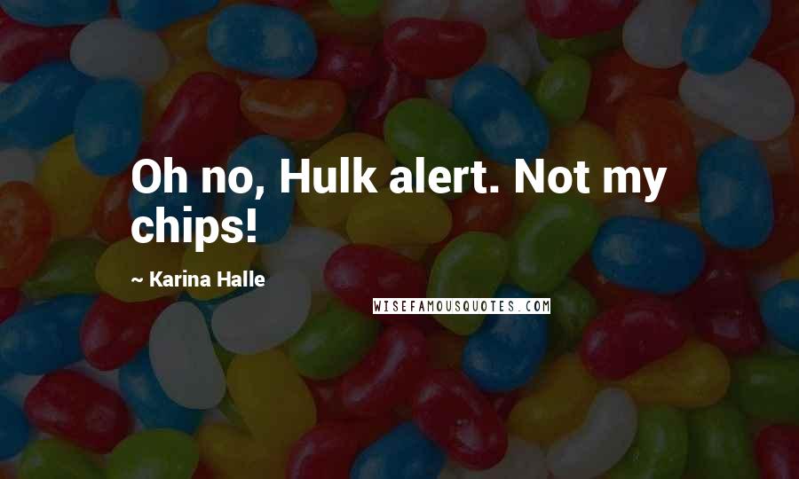 Karina Halle Quotes: Oh no, Hulk alert. Not my chips!