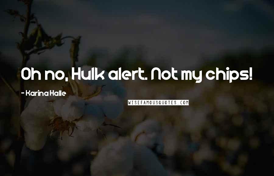 Karina Halle Quotes: Oh no, Hulk alert. Not my chips!