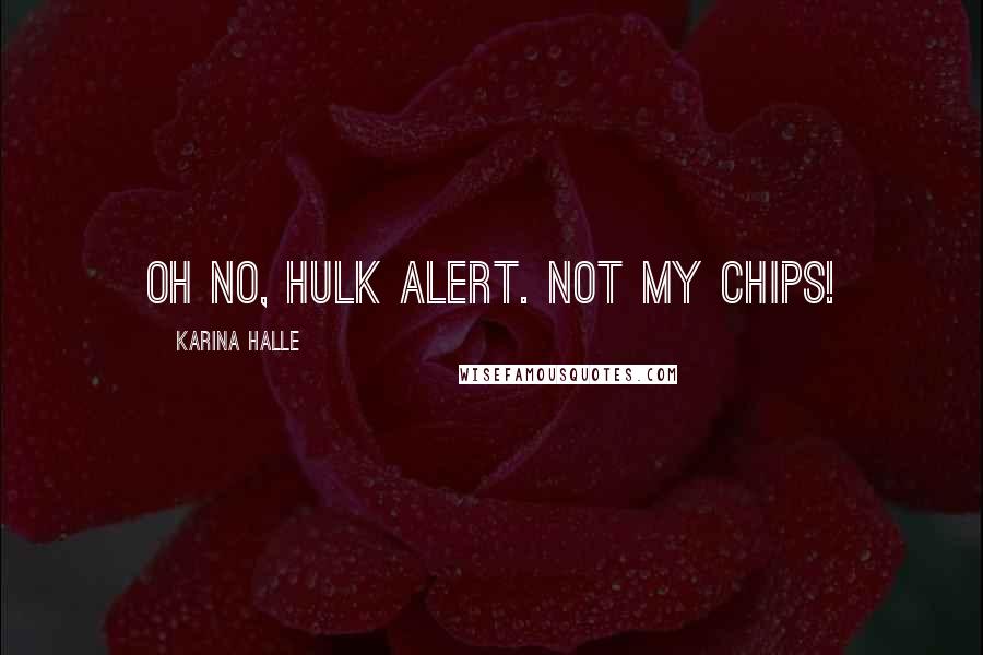 Karina Halle Quotes: Oh no, Hulk alert. Not my chips!
