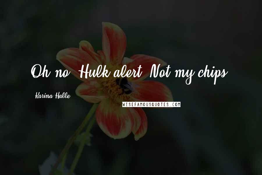 Karina Halle Quotes: Oh no, Hulk alert. Not my chips!