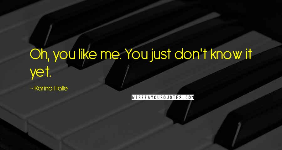 Karina Halle Quotes: Oh, you like me. You just don't know it yet.