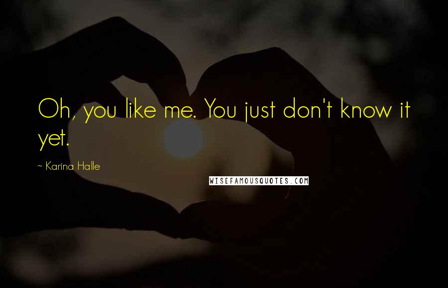 Karina Halle Quotes: Oh, you like me. You just don't know it yet.