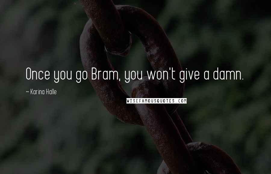 Karina Halle Quotes: Once you go Bram, you won't give a damn.