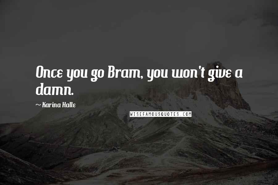 Karina Halle Quotes: Once you go Bram, you won't give a damn.
