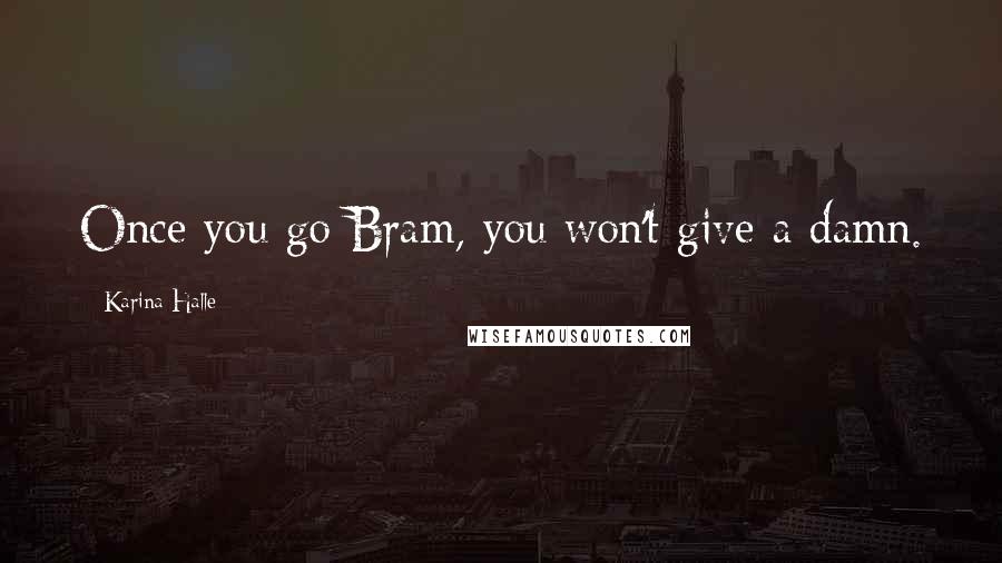 Karina Halle Quotes: Once you go Bram, you won't give a damn.