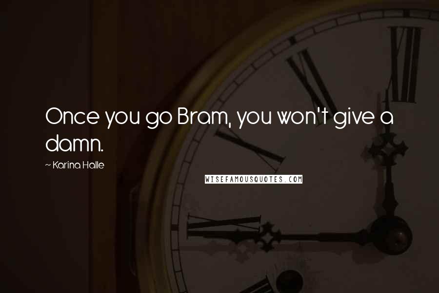 Karina Halle Quotes: Once you go Bram, you won't give a damn.