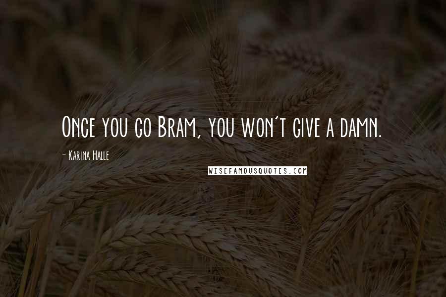 Karina Halle Quotes: Once you go Bram, you won't give a damn.