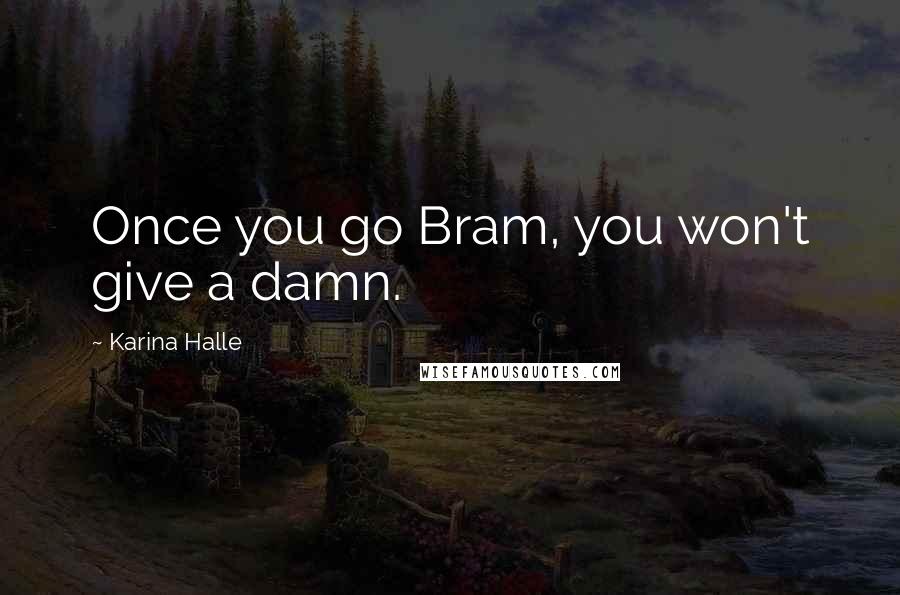 Karina Halle Quotes: Once you go Bram, you won't give a damn.