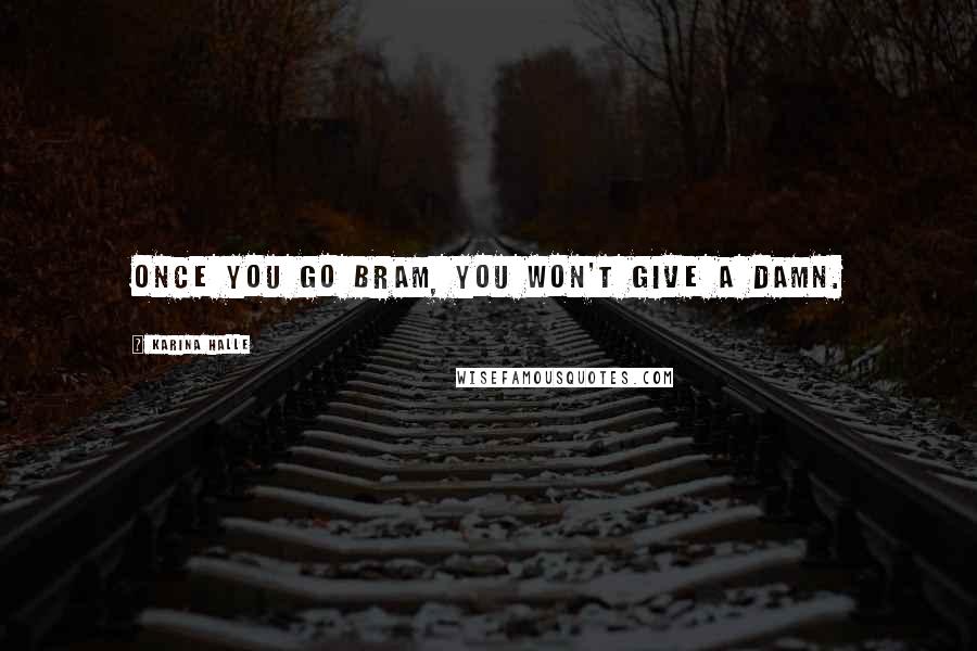 Karina Halle Quotes: Once you go Bram, you won't give a damn.