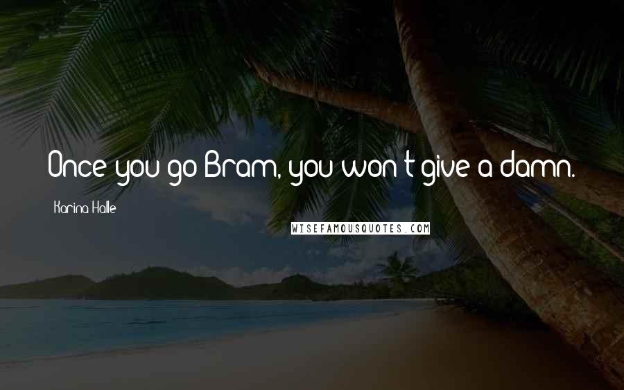 Karina Halle Quotes: Once you go Bram, you won't give a damn.