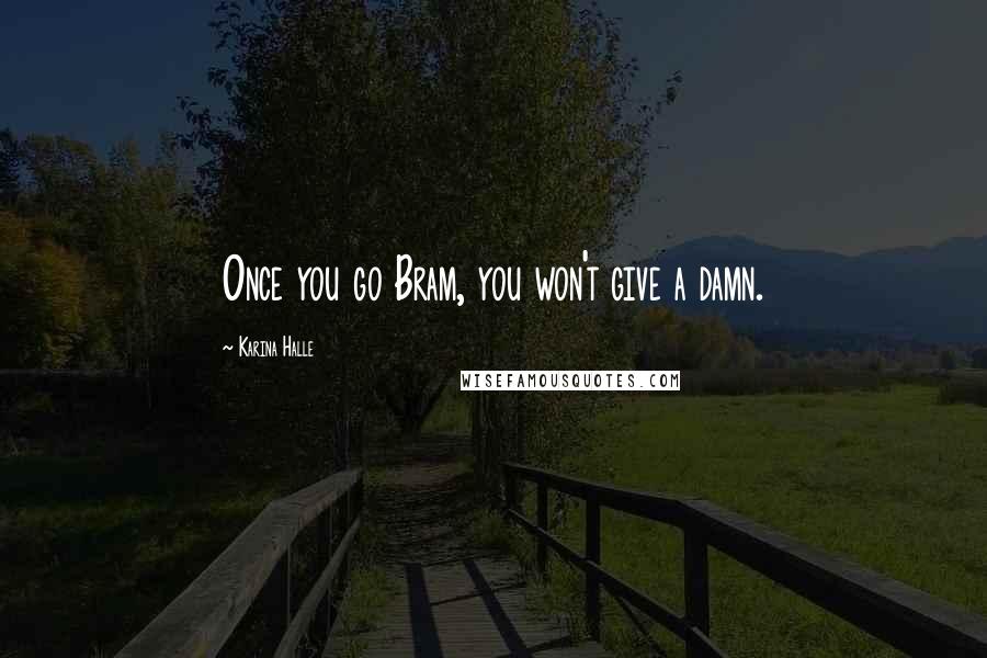 Karina Halle Quotes: Once you go Bram, you won't give a damn.