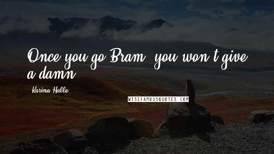 Karina Halle Quotes: Once you go Bram, you won't give a damn.