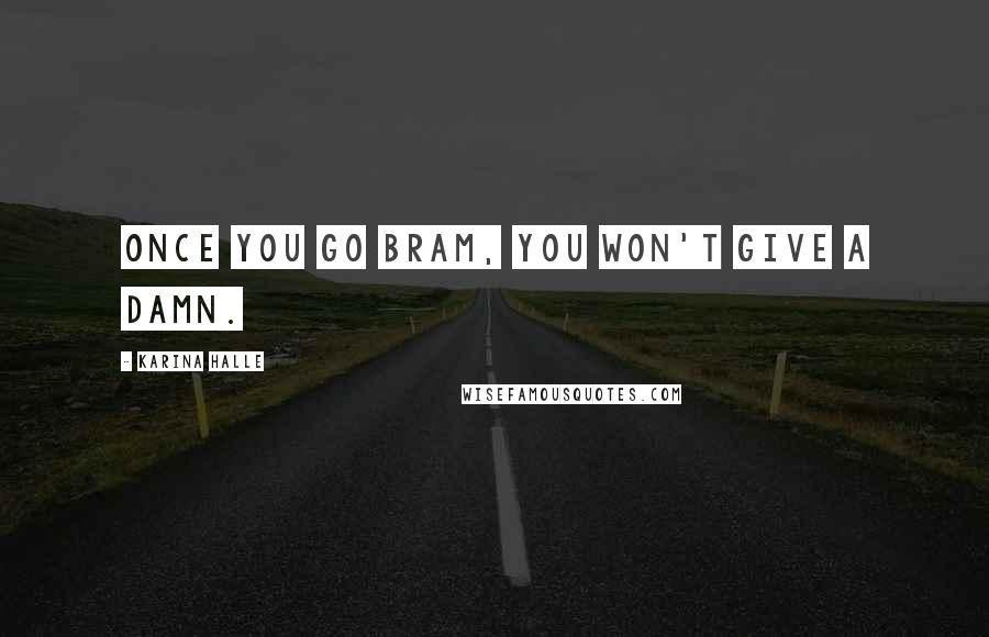 Karina Halle Quotes: Once you go Bram, you won't give a damn.