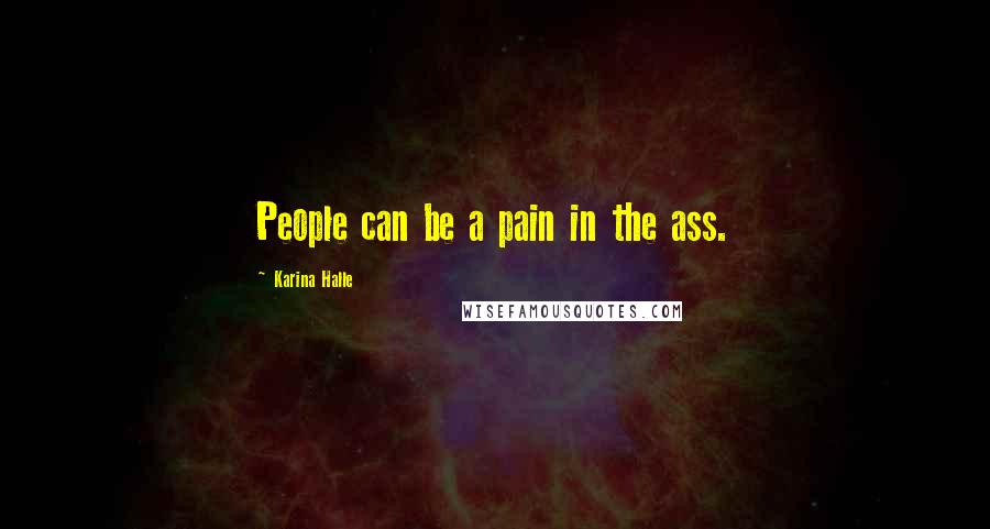 Karina Halle Quotes: People can be a pain in the ass.