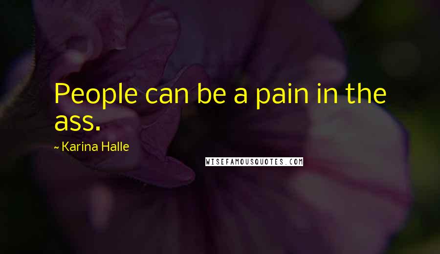 Karina Halle Quotes: People can be a pain in the ass.