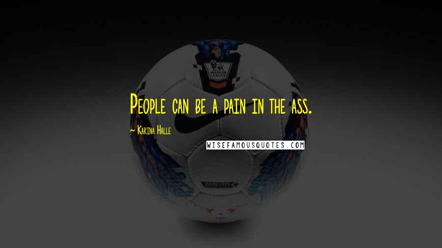 Karina Halle Quotes: People can be a pain in the ass.