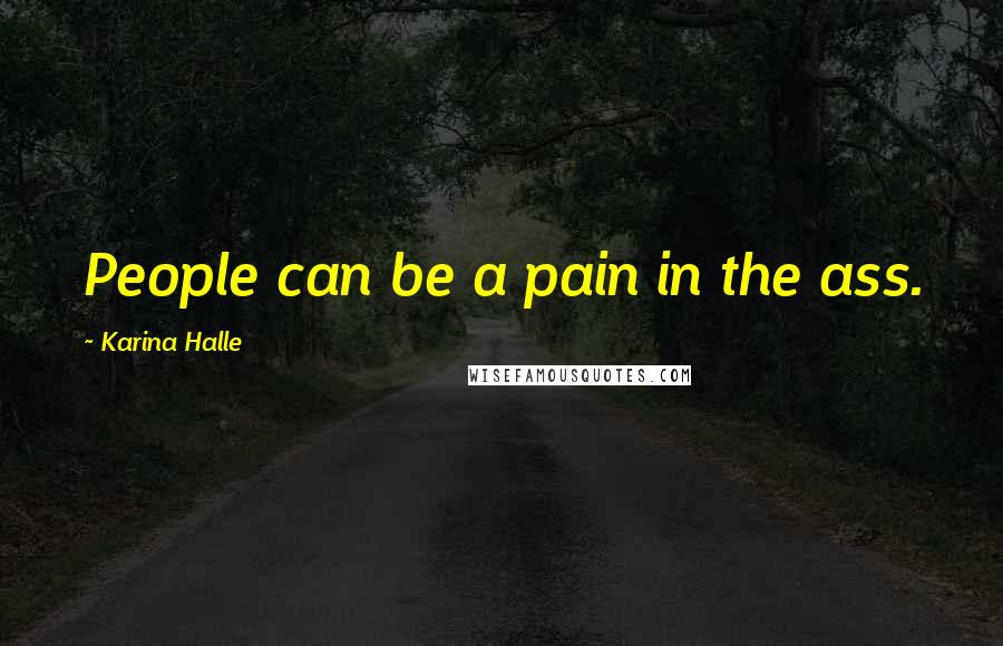 Karina Halle Quotes: People can be a pain in the ass.