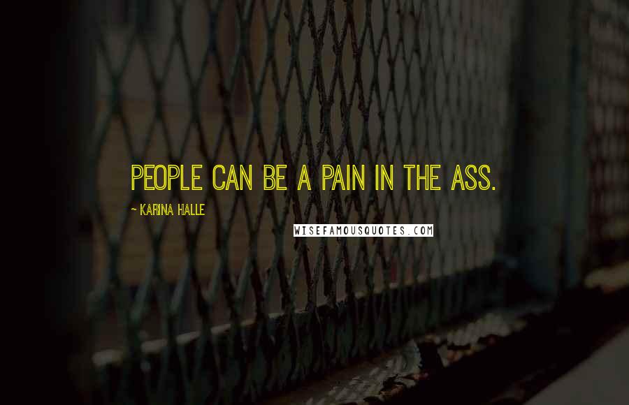 Karina Halle Quotes: People can be a pain in the ass.