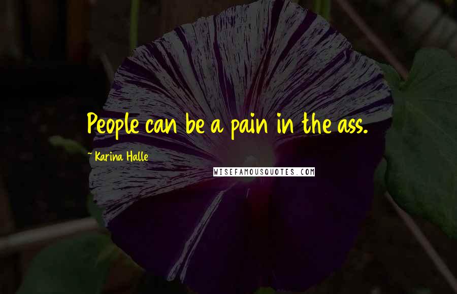 Karina Halle Quotes: People can be a pain in the ass.