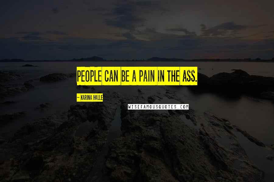 Karina Halle Quotes: People can be a pain in the ass.