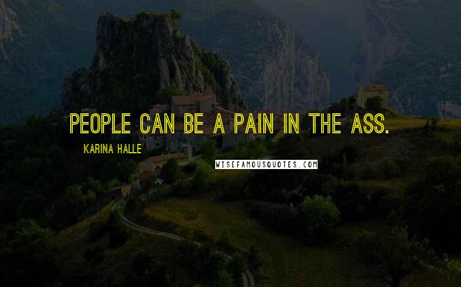 Karina Halle Quotes: People can be a pain in the ass.