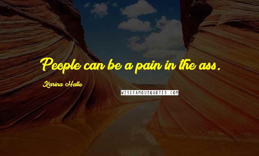 Karina Halle Quotes: People can be a pain in the ass.