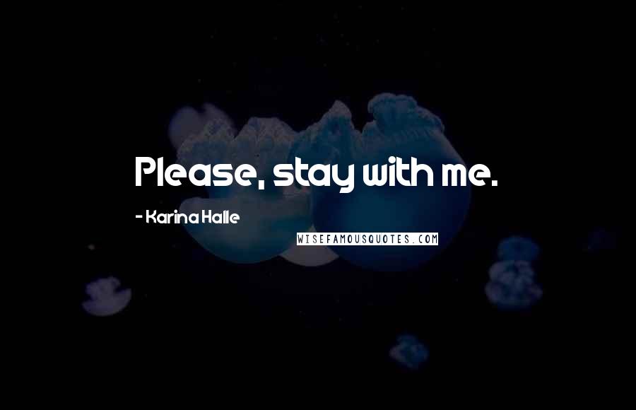 Karina Halle Quotes: Please, stay with me.