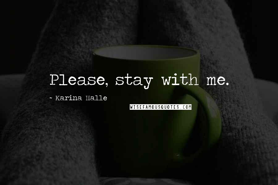 Karina Halle Quotes: Please, stay with me.