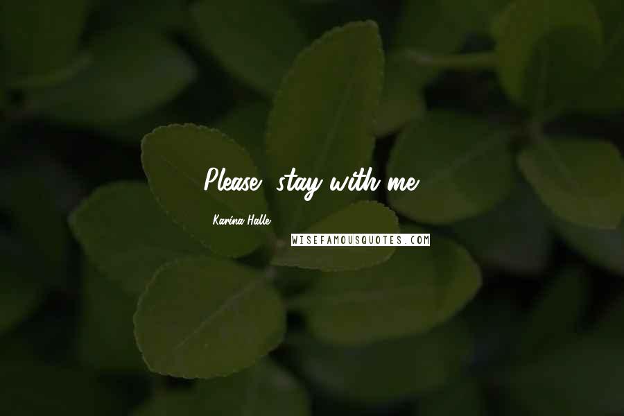 Karina Halle Quotes: Please, stay with me.