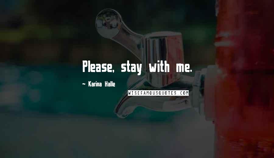 Karina Halle Quotes: Please, stay with me.