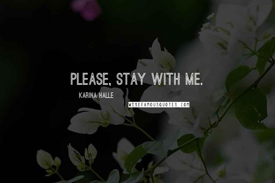 Karina Halle Quotes: Please, stay with me.