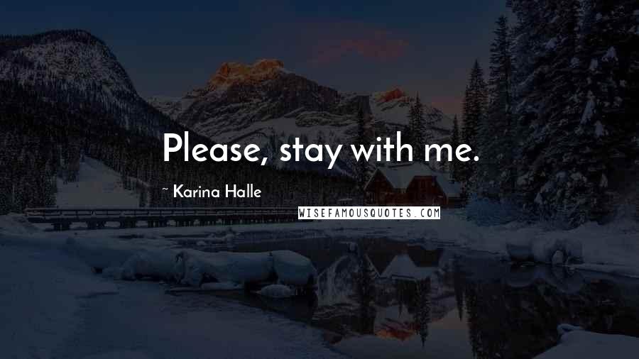 Karina Halle Quotes: Please, stay with me.