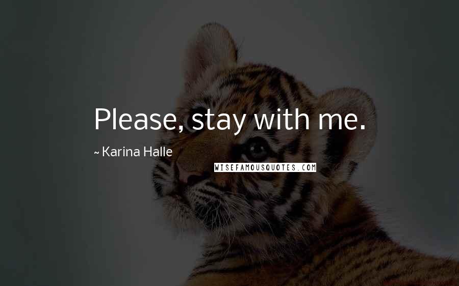 Karina Halle Quotes: Please, stay with me.