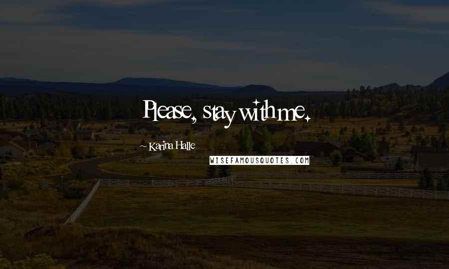 Karina Halle Quotes: Please, stay with me.