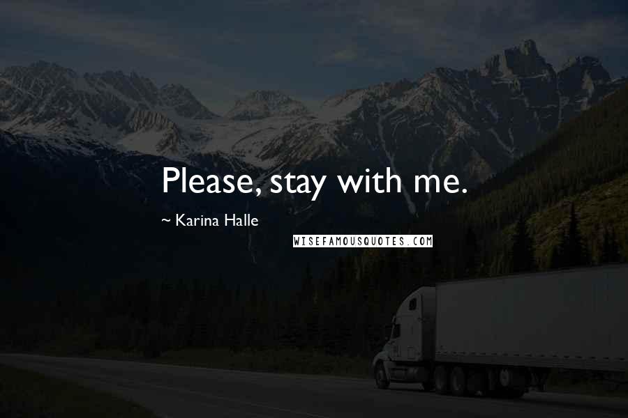 Karina Halle Quotes: Please, stay with me.