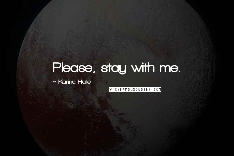 Karina Halle Quotes: Please, stay with me.