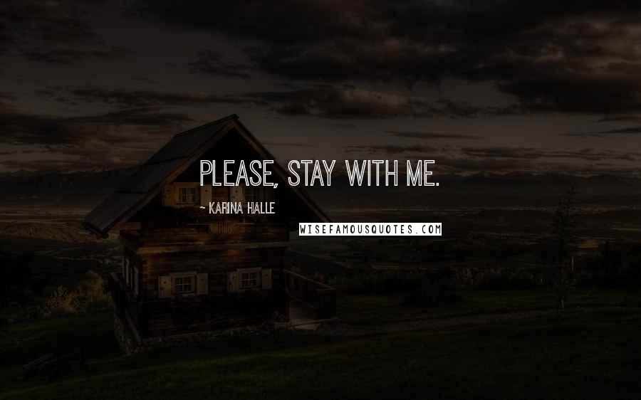 Karina Halle Quotes: Please, stay with me.