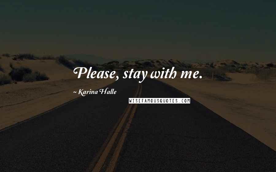 Karina Halle Quotes: Please, stay with me.
