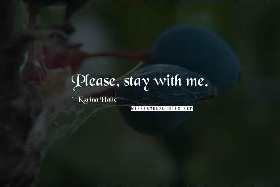 Karina Halle Quotes: Please, stay with me.