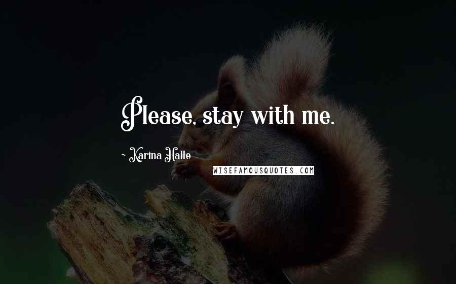 Karina Halle Quotes: Please, stay with me.