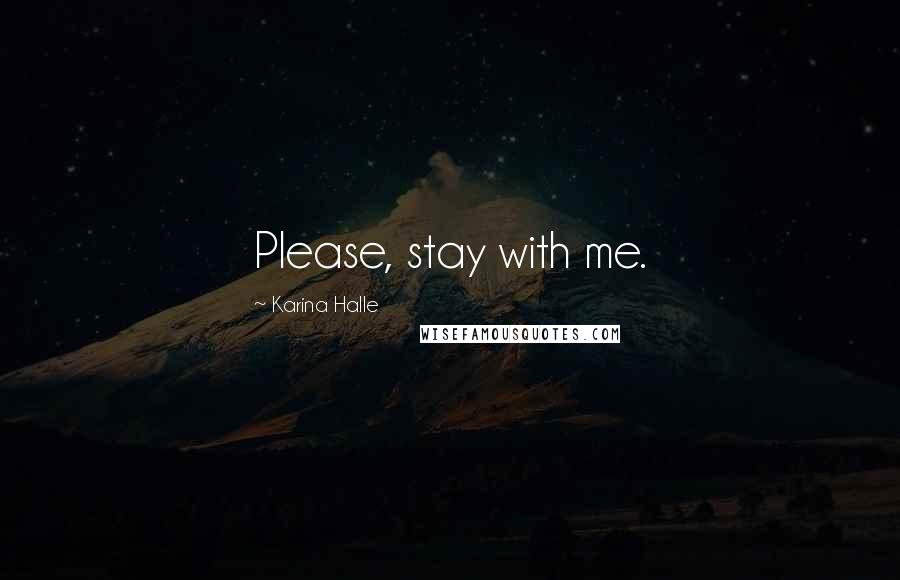 Karina Halle Quotes: Please, stay with me.