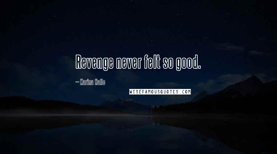 Karina Halle Quotes: Revenge never felt so good.