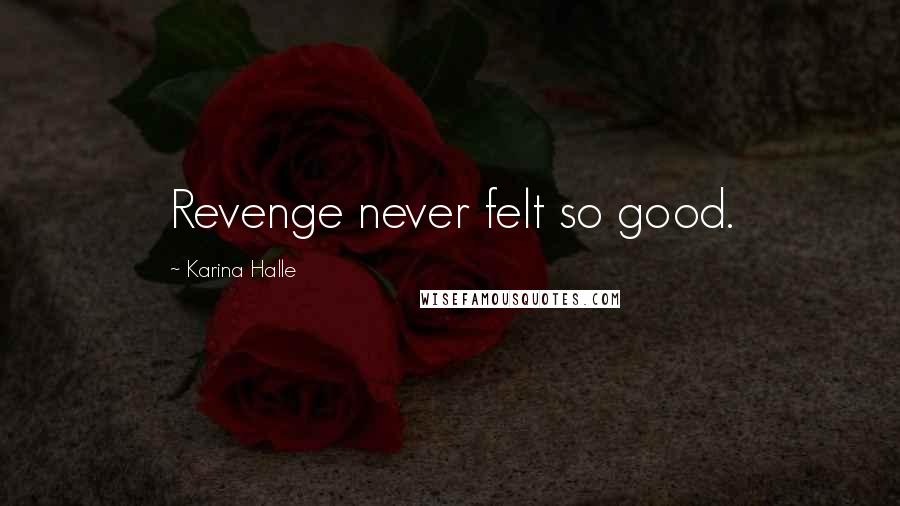 Karina Halle Quotes: Revenge never felt so good.