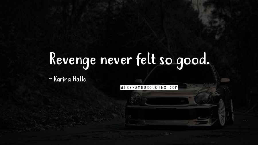 Karina Halle Quotes: Revenge never felt so good.