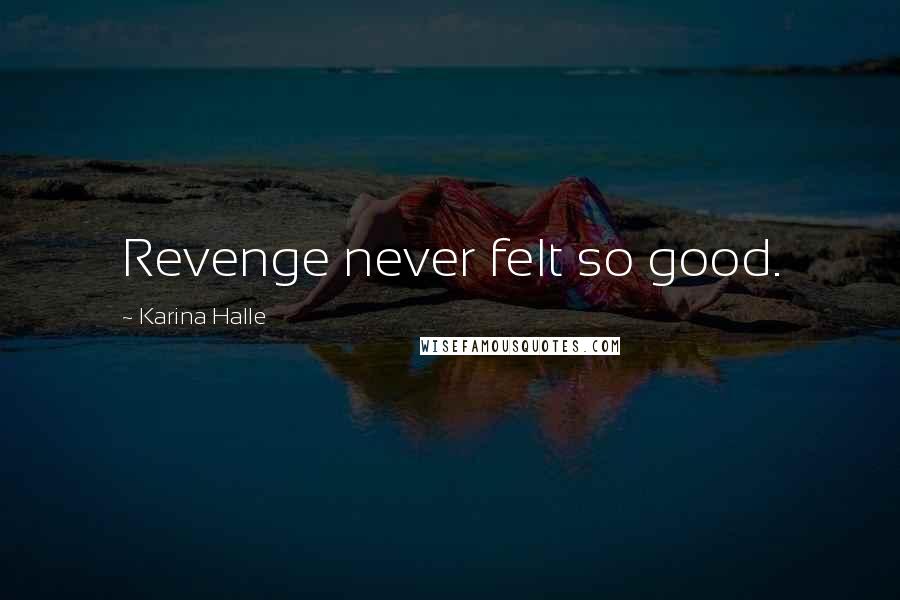Karina Halle Quotes: Revenge never felt so good.